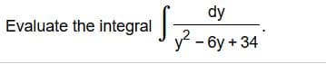 Evaluate the integrally.dy.W
6y+ 34
