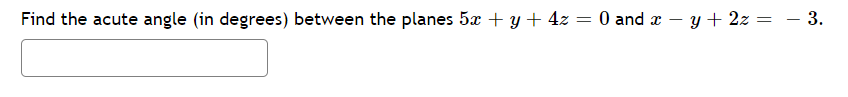 Find the acute angle (in degrees) between the planes 5x + y + 4z :
O and x – y + 2z
- 3.
%3D
