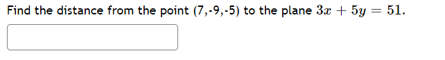 Find the distance from the point (7,-9,-5) to the plane 3x + 5y = 51.
