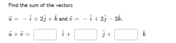 Find the sum of the vectors
i + 23 + k and i = - i + 23 – 2k.
U =
u + v =
j +
+
