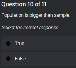 Question 10 of 11
Population is bigger than sample.
Select the correct response:
True
False
