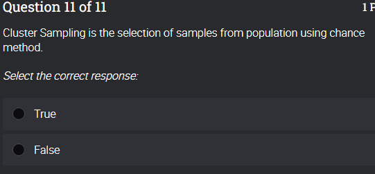 Question 11 of 11
1F
Cluster Sampling is the selection of samples from population using chance
method.
Select the correct response:
True
False
