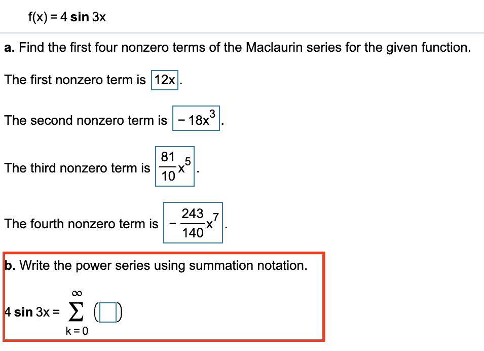 f(x) = 4 sin 3x
a. Find the first four nonzero terms of the Maclaurin series for the given function.
