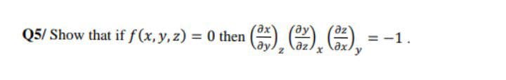 Q5/ Show that if f (x, y, z) = 0 then
ду
() 9.H
= -1.
y
