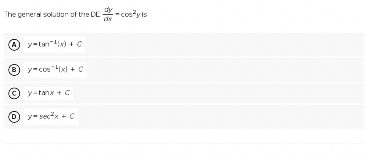 dy
= cos?y is
dx
The general solution of the DE
y=tan-(x) + c
(B
y= cos-(x) + C
C) y=tanx + C
(D
y= sec?x + C
