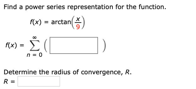 Find a power series representation for the function.
х
f(x)
= arctan
9.
ne)- Σ (
f(.
%3D
n = 0
Determine the radius of convergence, R.
R =
