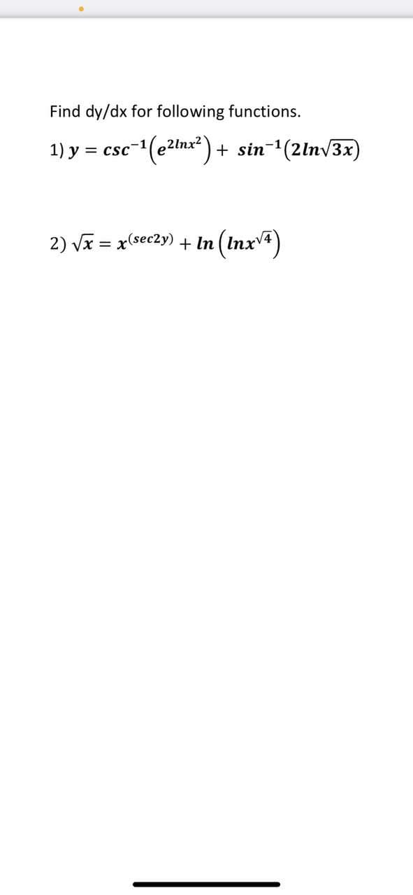 Find dy/dx for following functions.
1) y = csc
2lnx?
+ sin-1(2lnv3x)
2) Va = x(sec2y) + In (Inx4)
