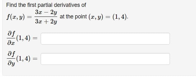 Find the first partial derivatives of
Зх — 2у
f(x, y)
at the point (x, y) = (1,4).
Зд + 2у
af
(1,4) =
af
(1,4) =
dy
