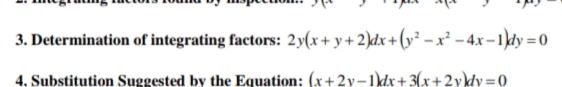 3. Determination of integrating factors: 2y(x+ y+2)dx+(y² – x² – 4x –1dy =0
%3D
4. Substitution Suggested by the Equation: (x+2y-1)dx+3(x+2y\dy=0
