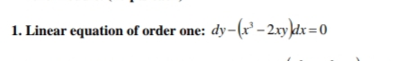 1. Linear equation of order one: dy-(x² – 2.xykdx =0
