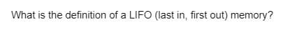 What is the definition of a LIFO (last in, first out) memory?
