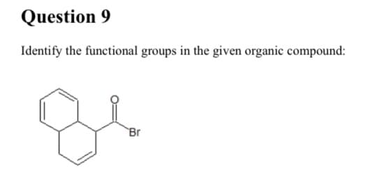 Question 9
Identify the functional groups in the given organic compound:
Br
