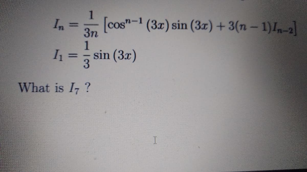 1
[cos"-1 (3x) sin (3z) + 3(n – 1)In-2]
In
3n
1
l1= sin (3x)
%3D
What is I, ?
