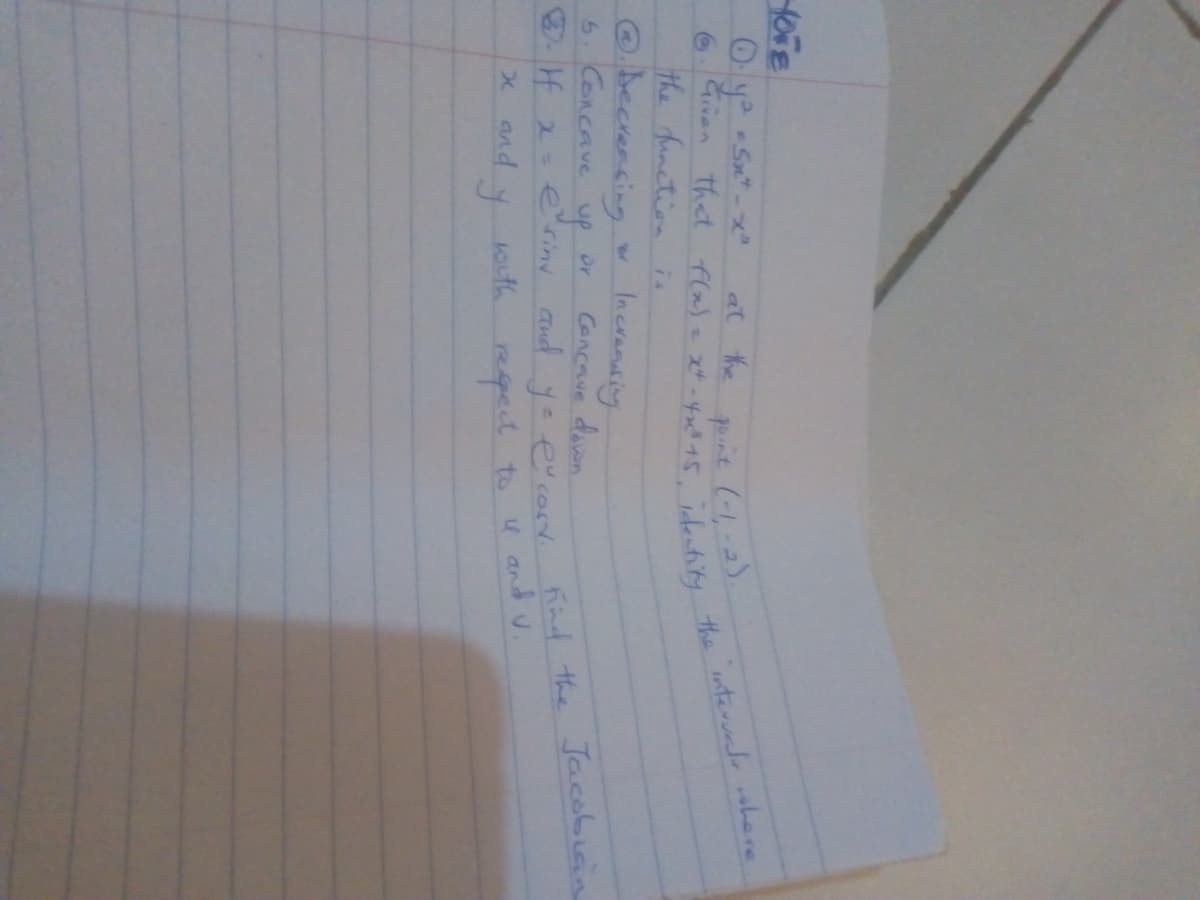 at the
6. Given tht f(as
the function is
Obecrensing Incransing
6. Concave up
pint (-1,-2).
Incranting
Concave dawn
H2= e'riny and y=euco.
Dr
Knd the Jacobicin
Xand y oth
outh reqpect
to u and v.
xt-4x the here
