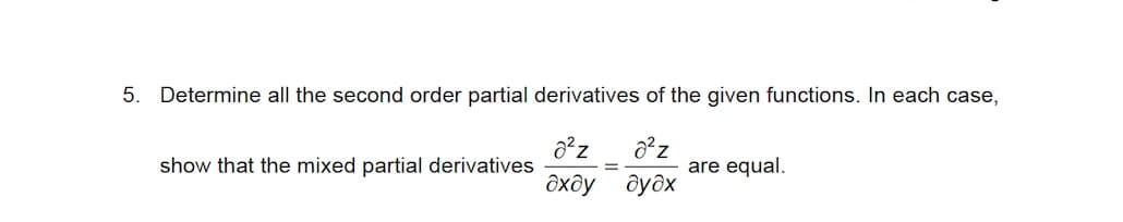 5. Determine all the second order partial derivatives of the given functions. In each case,
show that the mixed partial derivatives
дхду
are equal.
дудх
