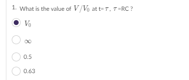 1. What is the value of V/V₁ at t=T, T=RC?
Vo
O ∞
0.5
0.63