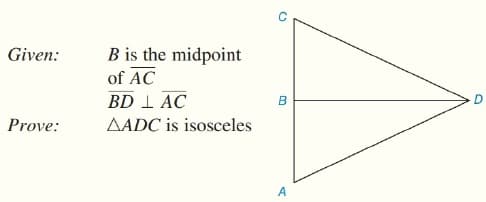 B is the midpoint
of AC
BD 1 AC
Given:
B
Prove:
AADC is isosceles
A
