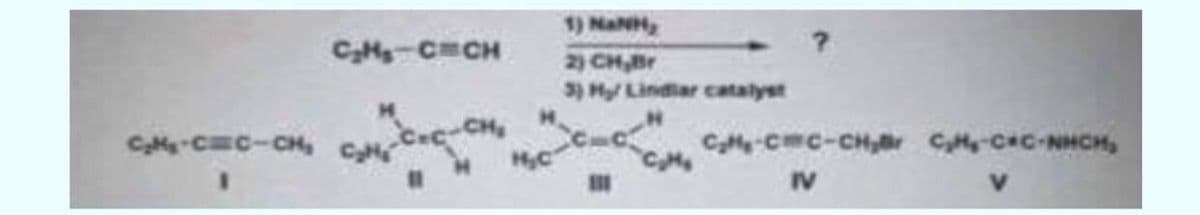 C₂H₂ C CH
C₂H₂-CC-CH₂ C₂H₂
C-CH₂
H₂C
1) NaNiy
2) CH,Br
3) Hy/ Lindlar catalyst
C₂H₂-CC-CH₂ C₂H-CC-NHCH,
IV