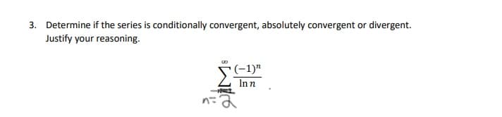 3. Determine if the series is conditionally convergent, absolutely convergent or divergent.
Justify your reasoning.
(-1)"
Inn
