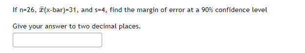 If n=26, ē(x-bar)=31, and s=4, find the margin of error at a 90% confidence level
Give your answer to two decimal places.
