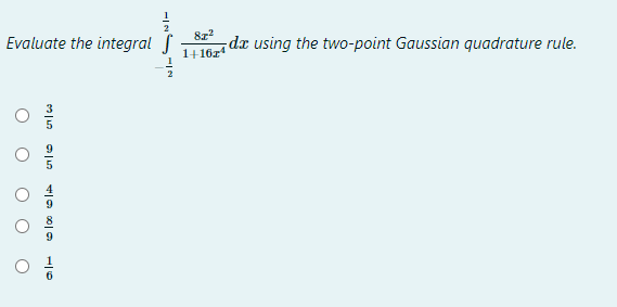Evaluate the integral f
8z?
dx using the two-point Gaussian quadrature rule.
1+16z4
-IN
