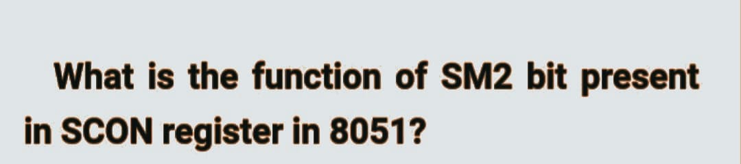 What is the function of SM2 bit present
in SCON register in 8051?