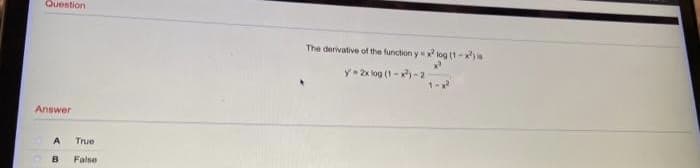 Question
Answer
A True
B False
The derivative of the function y=x²log (1-x²) is
y = 2xlog (1 - xảy 2
1-)