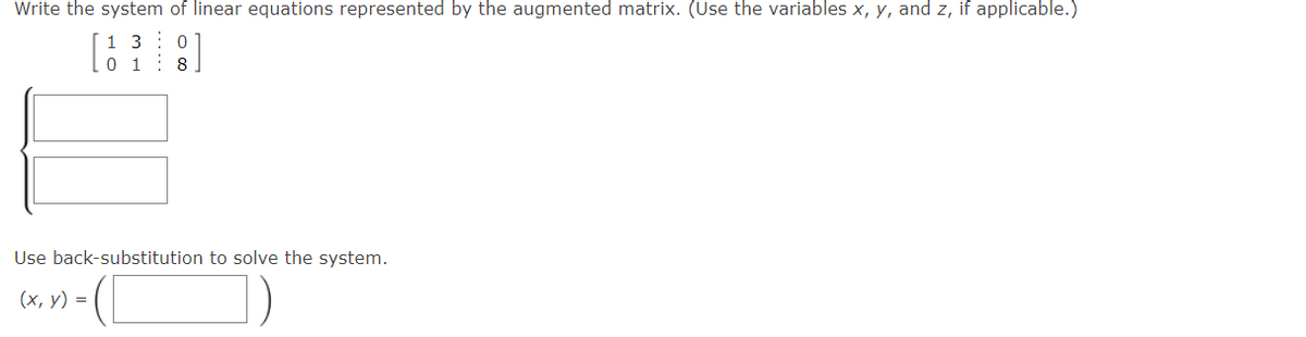 0 1: 81
Write the system of linear equations represented by the augmented matrix. (Use the variables x, y, and z, if applicable.)
1 3: 0
Use back-substitution to solve the system.
(х, у) %3D
