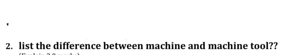 2. list the difference between machine and machine tool??
