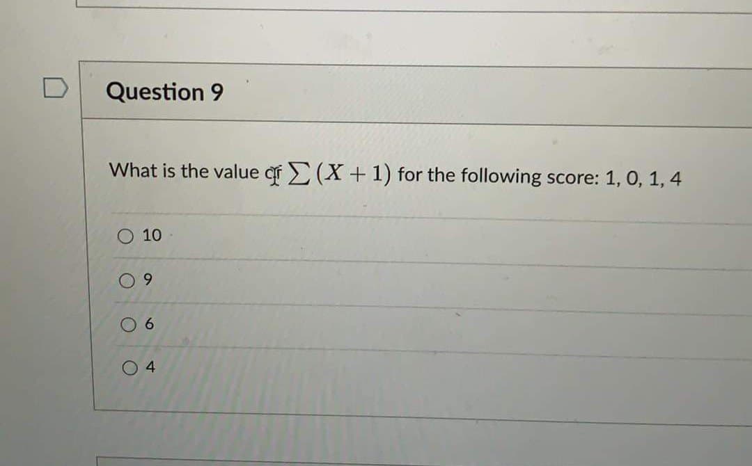 Question 9
What is the value qf E(X+1) for the following score: 1, 0, 1, 4
10
9.
0 4
