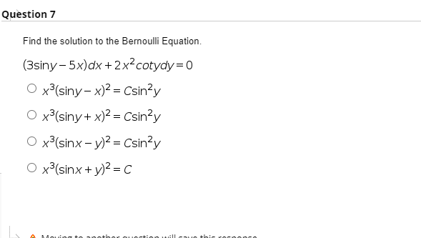 Question 7
Find the solution to the Bernoulli Equation.
(3siny- 5x)dx + 2x²cotydy=0
O x³(siny- x)? = Csin?y
O x³(siny+ x)2 = Csin?y
O x³(sinx - y)? = Csin?y
O x3(sinx + y)2 =C
