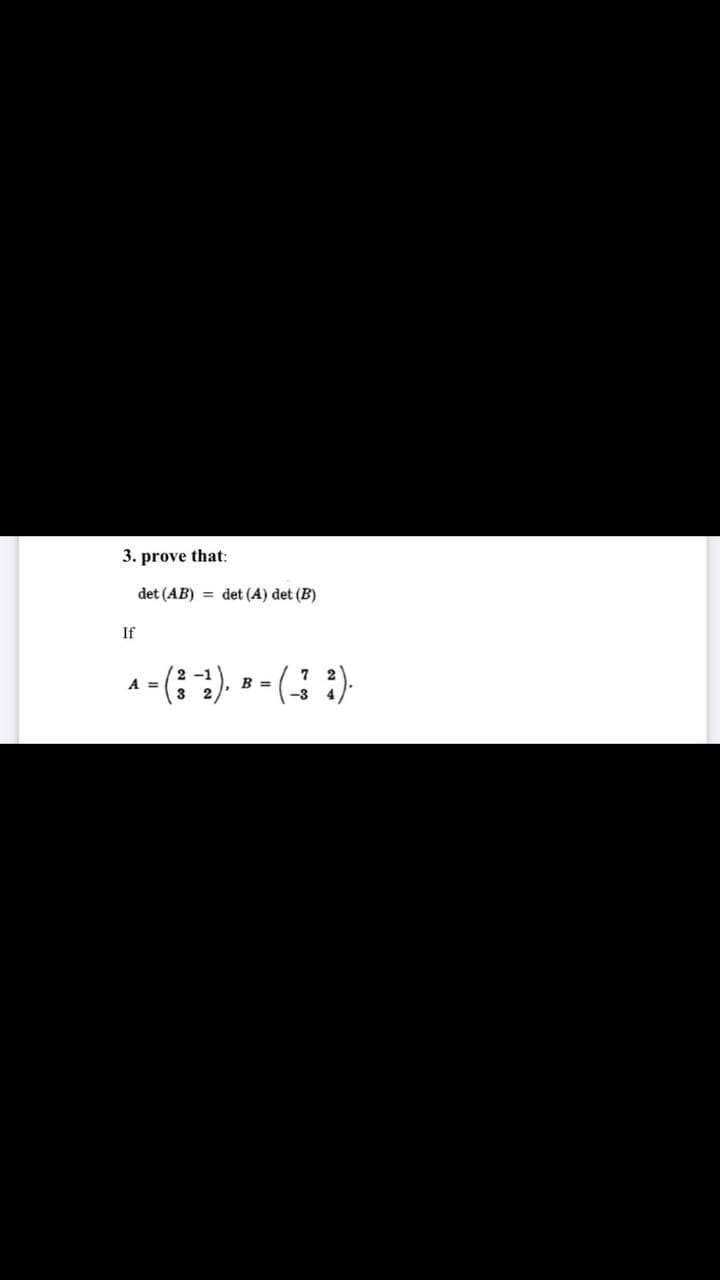 3. prove that:
det (AB) = det (A) det (B)
If
A-(;). » - (; :).
7
B =
A =
