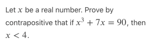 Let x be a real number. Prove by
.3
contrapositive that if x + 7x = 90, then
x < 4.
