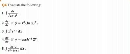 Q4/ Evaluate the following:
1. f-
2.2 if y = x'(In x)2.
3. fre dx.
4. if y csch-12".
de
2x+2
5. J;
dx.
x2-2x+1
