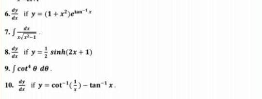 6.2 if y = (1+ x?)etan"x
7. S-
8. if y = sinh(2x + 1)
9. S cot e de.
10.
dx
if y = cot ()- tan"'x.
%3D
