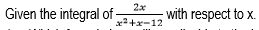 Given the integral of-
2x
with respect to x.
x2+x-12
