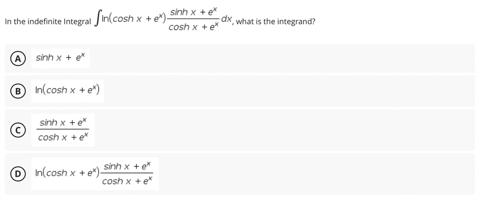 In the indefinite Integral in(cosh x
A
sinh x + ex
B) In(cosh x + e*)
sinh x tex
C
cosh x + ex
D) In(cosh x + e*).
sinh x tex
+ ex
cosh x
+ ex)-
sinh x tex
cosh x + ex
dx, what is the integrand?