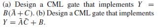 |(a) Design a CML gate that implements Y
Y = ĀČ + B.
