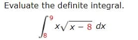 Evaluate the definite integral.
9.
XVx - 8 dx

