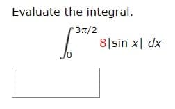 Evaluate the integral.
37/2
8|sin x| dx
