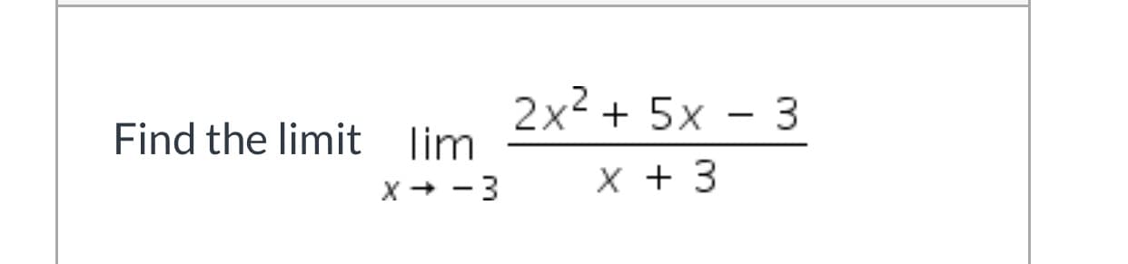 2x² + 5x – 3
- 3
Find the limit lim
X+ - 3
X + 3
