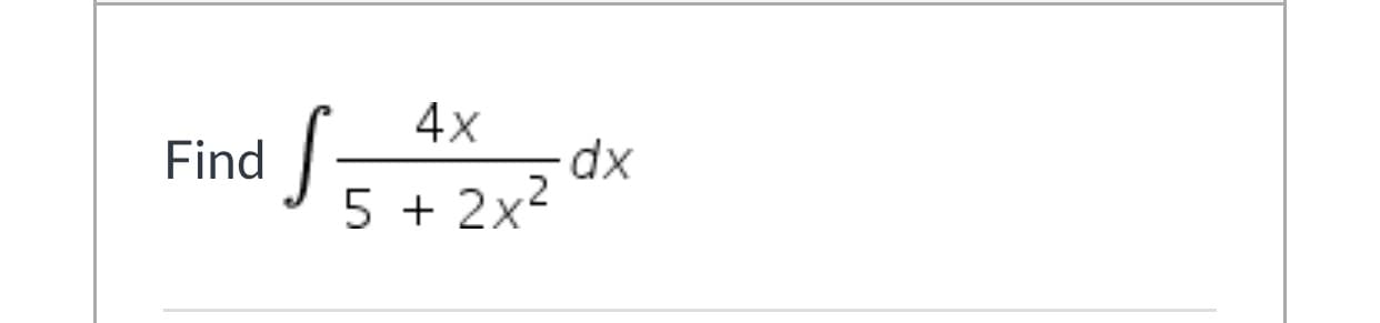 4x
Find
dx
5 + 2x2
