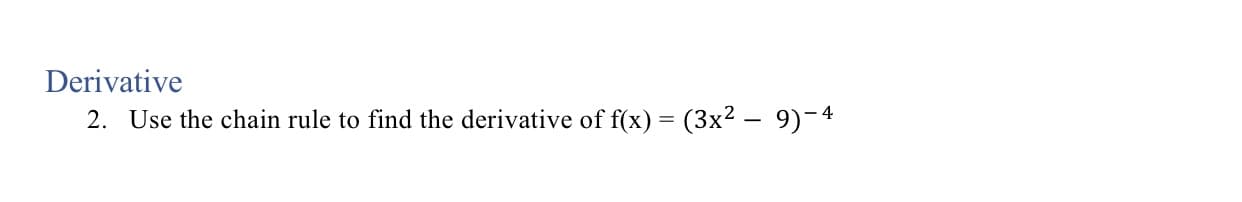 Derivative
2. Use the chain rule to find the derivative of f(x) = (3x² – 9)-4
