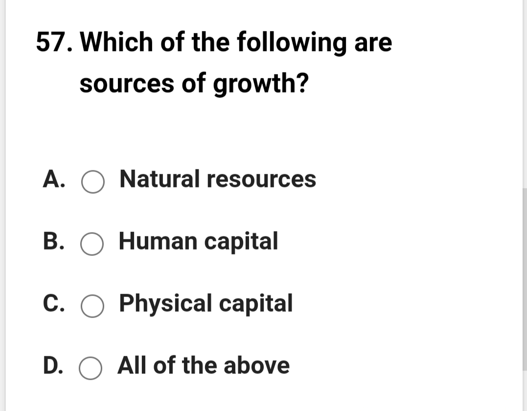57. Which of the following are
sources of growth?
A. O Natural resources
B. O Human capital
C. O Physical capital
D. O All of the above

