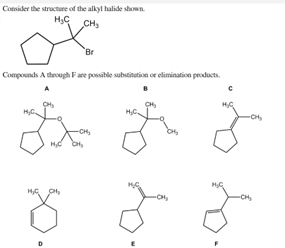 Consider the structure of the alkyl halide shown.
H₂C
CH₂
*
'Br
Compounds A through Fare possible substitution or elimination products.
B
A
CH₂
H₂ CH₂
-CH₂
CH₂
-CH₂₂
H₂C₂