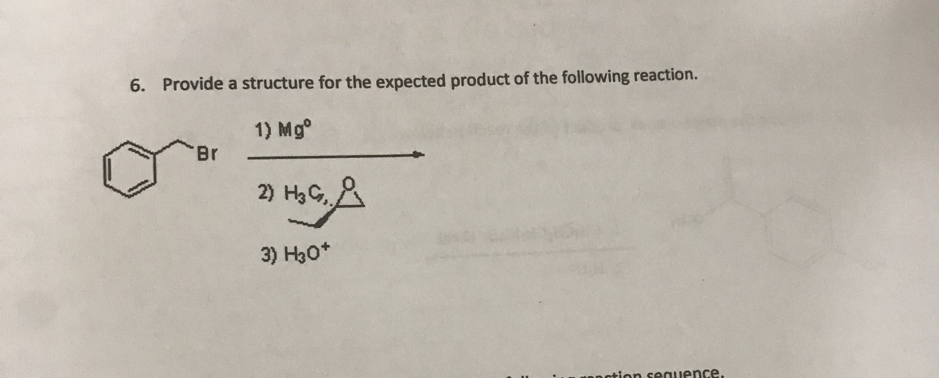Provide a structure for the expected product of the following reaction.
6.
1) Mg
Br
2) H3 C
3) H30+
onction seruence.
