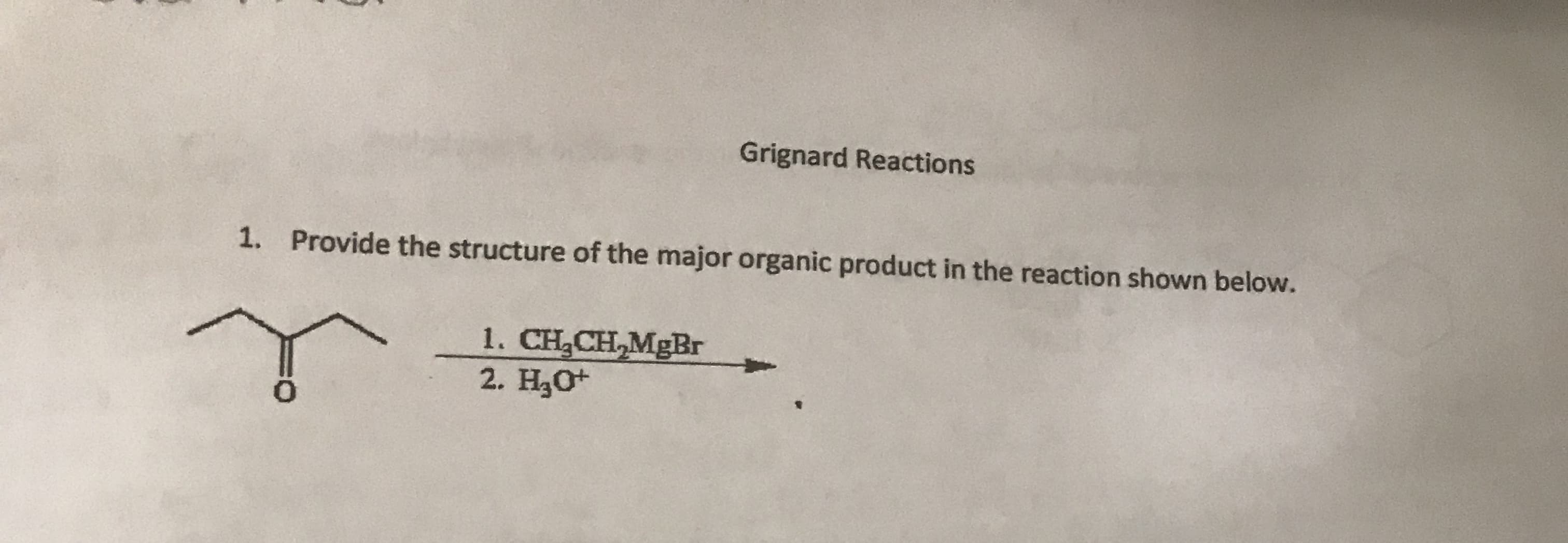 Grignard Reactions
Provide the structure of the major organic product in the reaction shown below.
1.
1. CH2CH,MgBr
2. H20*
