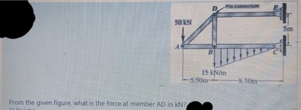 Pin connection
50 kN
5m
AS
15 kN/m
-5.50m
8.50m
From the given figure, what is the force at member AD in kN?
