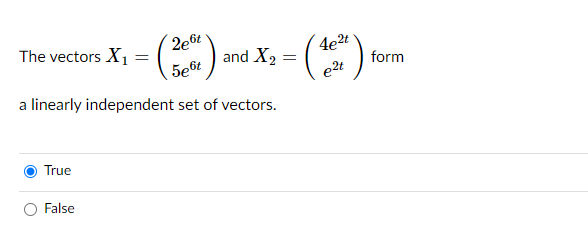 2e6t
and X2 = (
The vectors X1
4e2t
5e6t
form
e2t
a linearly independent set of vectors.
True
False
