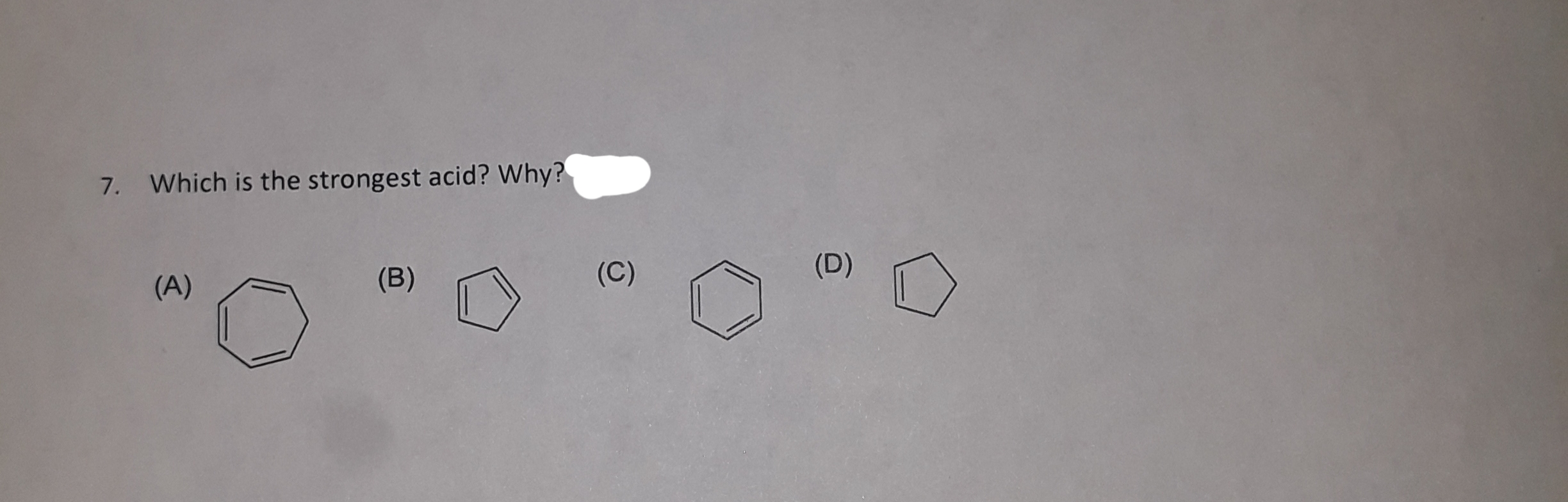 7.
Which is the strongest acid? Why?
(A)
(B)
(C)
(D)
